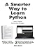 A Smarter Way to Learn Python: Learn it faster. Remember it longer.