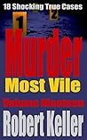 Murder Most Vile Volume 19: 18 Shocking True Crime Cases of Murder and Mayhem