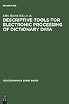 Descriptive tools for electronic processing of dictionary data: Studies in computational lexicography. Mit einer deutschen Zusammenfassung / Avec un résumé français (Lexicographica. Series Maior, 20)