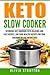 Keto Slow Cooker: Cookbook for Delicious and Easy Ketogenic Cooking, Low Carb Healthy Recipes for Your Crockpot to Lose Weight Fast