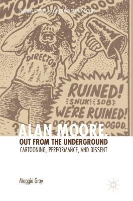 Alan Moore, Out from the Underground: Cartooning, Performance, and Dissent (Palgrave Studies in Comics and Graphic Novels)