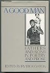 A Good Man: Fathers and Sons in Poetry and Prose A Good Man: Fathers and Sons in Poetry and Prose