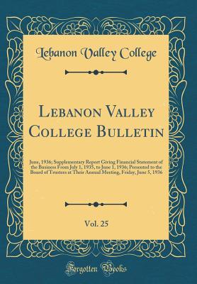 Lebanon Valley College Bulletin, Vol. 25: June, 1936; Supplementary Report Giving Financial Statement of the Business From July 1, 1935, to June 1, ... Friday, June 5, 1936 (Classic Reprint)