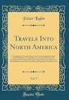 Travels Into North America, Vol. 3: Containing Its Natural History, and a Circumstantial Account of Its Plantations and Agriculture in General, With the Civil, Ecclesiatical and Commercial State of th Travels Into North America, Vol. 3: Containing Its Natural History, and a Circumstantial Account of Its Plantations and Agriculture in General, With the Civil, Ecclesiatical and Commercial State of th