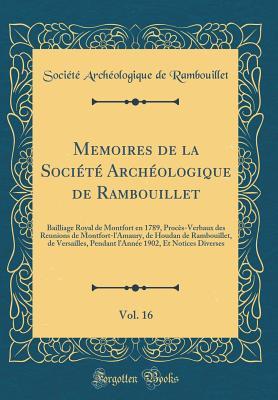 Memoires de la Société Archéologique de Rambouillet, Vol. 16: Bailliage Royal de Montfort en 1789, Procès-Verbaux des Reunions de Montfort-l Amaury, ... Diverses (Classic Reprint) (French Edition)
