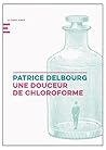 Une douceur de chloroforme by Patrice Delbourg