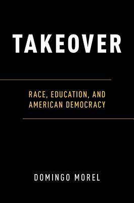 Takeover: Race, Education, and American Democracy (Paperback)