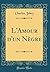 L'Amour d'un Nègre (Classic Reprint) (French Edition)
