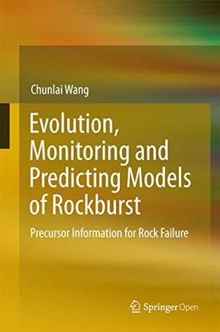 Evolution, Monitoring and Predicting Models of Rockburst: Precursor Information for Rock Failure (Kindle Edition)