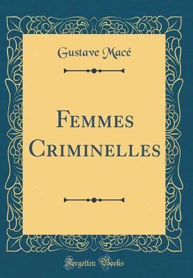 Femmes Criminelles (Classic Reprint)
