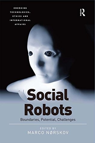 Social Robots: Boundaries, Potential, Challenges (Emerging Technologies, Ethics and International Affairs)