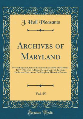Archives of Maryland, Vol. 55: Proceedings and Acts of the General Assembly of Maryland, 1757-1758 (25), Published by Authority of the State, Under the Direction of the Maryland Historical Society (Cl