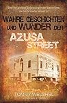 Wahre Geschichten und Wunder der Azusa Street: Eine der größten Erweckungen der Geschichte, die heute wieder aktuell ist (German Edition)