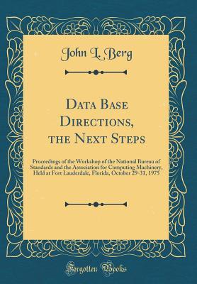 Data Base Directions, the Next Steps: Proceedings of the Workshop of the National Bureau of Standards and the Association for Computing Machinery, ... October 29-31, 1975 (Classic Reprint)