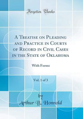 A Treatise on Pleading and Practice in Courts of Record in Civil Cases in the State of Oklahoma, Vol. 1 of 3: With Forms (Classic Reprint)