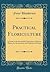 Practical Floriculture: A Guide to the Successful Cultivation of Florists'' Plants, for the Amateur and Professional Florist (Classic Reprint)