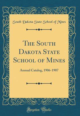 The South Dakota State School of Mines: Annual Catalog, 1906-1907 (Classic Reprint)