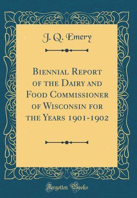 Biennial Report of the Dairy and Food Commissioner of Wisconsin for the Years 1901-1902 (Classic Reprint)