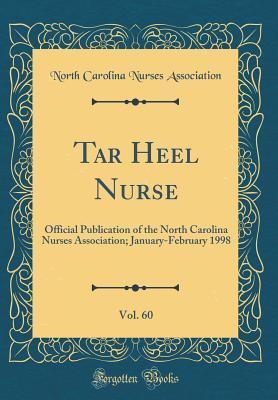 Tar Heel Nurse, Vol. 60: Official Publication of the North Carolina Nurses Association; January-February 1998 (Classic Reprint)