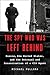 The Spy Who Was Left Behind: Russia, the United States, and the True Story of the Betrayal and Assassination of a CIA Agent