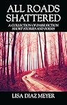 All Roads Shattered: A Collection of Dark Fiction Short Stories and Poems All Roads Shattered: A Collection of Dark Fiction Short Stories and Poems