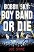 Bobby Sky: Boy Band or Die