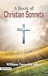 A Book of Christian Sonnets by William Ferneley Allen