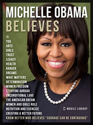 Michelle Obama Believes: Know better who believes "Courage Can Be Contagious" (Kindle Edition)