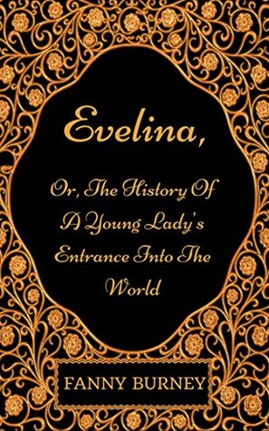 Evelina, Or, The History Of A Young Lady's Entrance Into The World: By Frances Burney - Illustrated