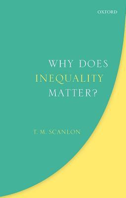 Why Does Inequality Matter? (Uehiro Series in Practical Ethics)