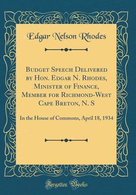 Budget Speech Delivered by Hon. Edgar N. Rhodes, Minister of Finance, Member for Richmond-West Cape Breton, N. S