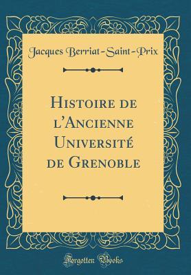 Histoire de l'Ancienne Université de Grenoble (Classic Reprint)