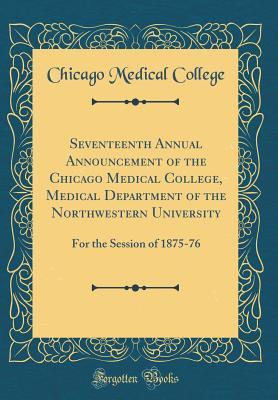 Seventeenth Annual Announcement of the Chicago Medical College, Medical Department of the Northwestern University: For the Session of 1875-76 (Classic Reprint)