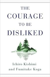 The Courage to Be Disliked: The Japanese Phenomenon That Shows You How to Change Your Life and Achieve Real Happiness