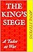 The King's Siege: A Tudor a...
