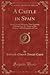 A Castle in Spain: Being Certain Memoirs, Thus Entitled, of Robin Lois, Ex-Major of His Majesty's 109th Regiment of Foot (Classic Reprint)
