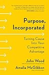 Purpose, Incorporated: Turning Cause Into Your Competitive Advantage Purpose, Incorporated: Turning Cause Into Your Competitive Advantage