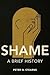 Shame: A Brief History (History of Emotions)