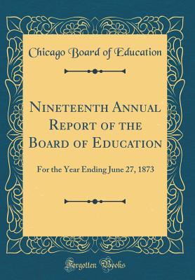 Nineteenth Annual Report of the Board of Education: For the Year Ending June 27, 1873 (Classic Reprint)