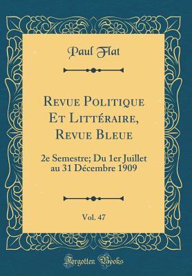 Revue Politique Et Littéraire, Revue Bleue, Vol. 47: 2e Semestre; Du 1er Juillet au 31 Décembre 1909 (Classic Reprint)