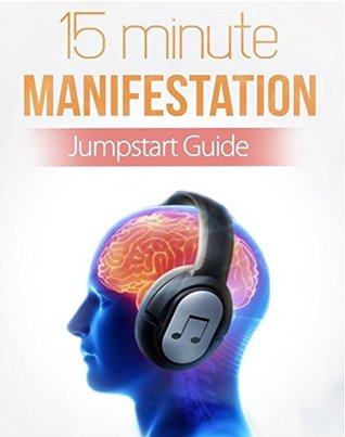 15 Minute Manifestation: Money, Health, Relationships: how to get everything in your life (Kindle Edition)