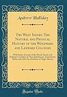 The West Indies: The Natural and Physical History of the Windward and Leeward Colonies: With Some Account of the Moral, Social, and Political ... Abolition of Negro Slavery (Classic Reprint) The West Indies: The Natural and Physical History of the Windward and Leeward Colonies: With Some Account of the Moral, Social, and Political ... Abolition of Negro Slavery (Classic Reprint)