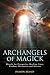 Archangels of Magick: Rituals for Prosperity, Healing, Love, Wisdom, Divination and Success (The Gallery of Magick)