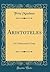 Aristoteles: Ein Unhistorischer Essay (Classic Reprint)