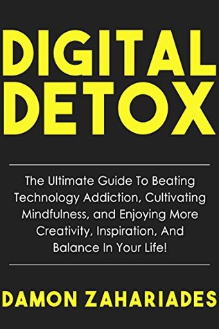 Digital Detox: The Ultimate Guide To Beating Technology Addiction, Cultivating Mindfulness, and Enjoying More Creativity, Inspiration, And Balance In Your ... Your Focus and Mental Discipline Book 3) (Kindle Edition)