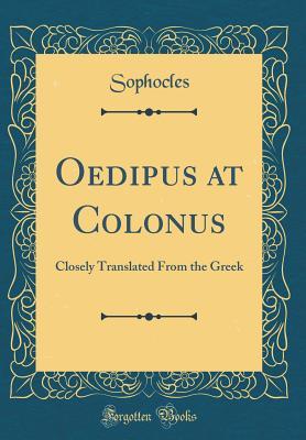 Oedipus at Colonus: Closely Translated From the Greek