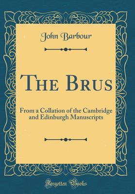The Brus: From a Collation of the Cambridge and Edinburgh Manuscripts