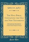 The Holy Bible, Containing the Old and New Testaments: Translated Out of the Original Tongues, and With the Former Translations Diligently Compared and Revised (Classic Reprint)