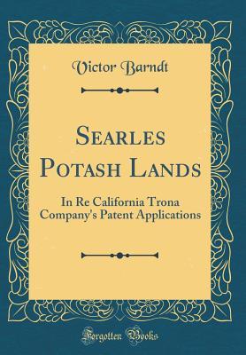 Searles Potash Lands: In Re California Trona Company's Patent Applications (Classic Reprint)