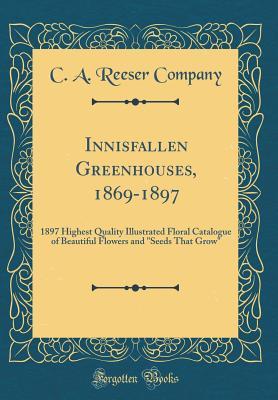 Innisfallen Greenhouses, 1869-1897: 1897 Highest Quality Illustrated Floral Catalogue of Beautiful Flowers and "Seeds That Grow" (Classic Reprint)